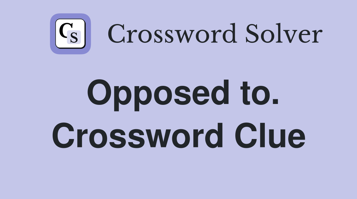 Opposed to. Crossword Clue