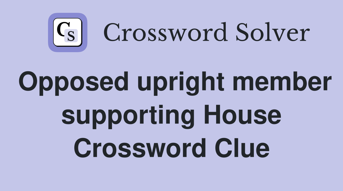 Opposed upright member supporting House Crossword Clue