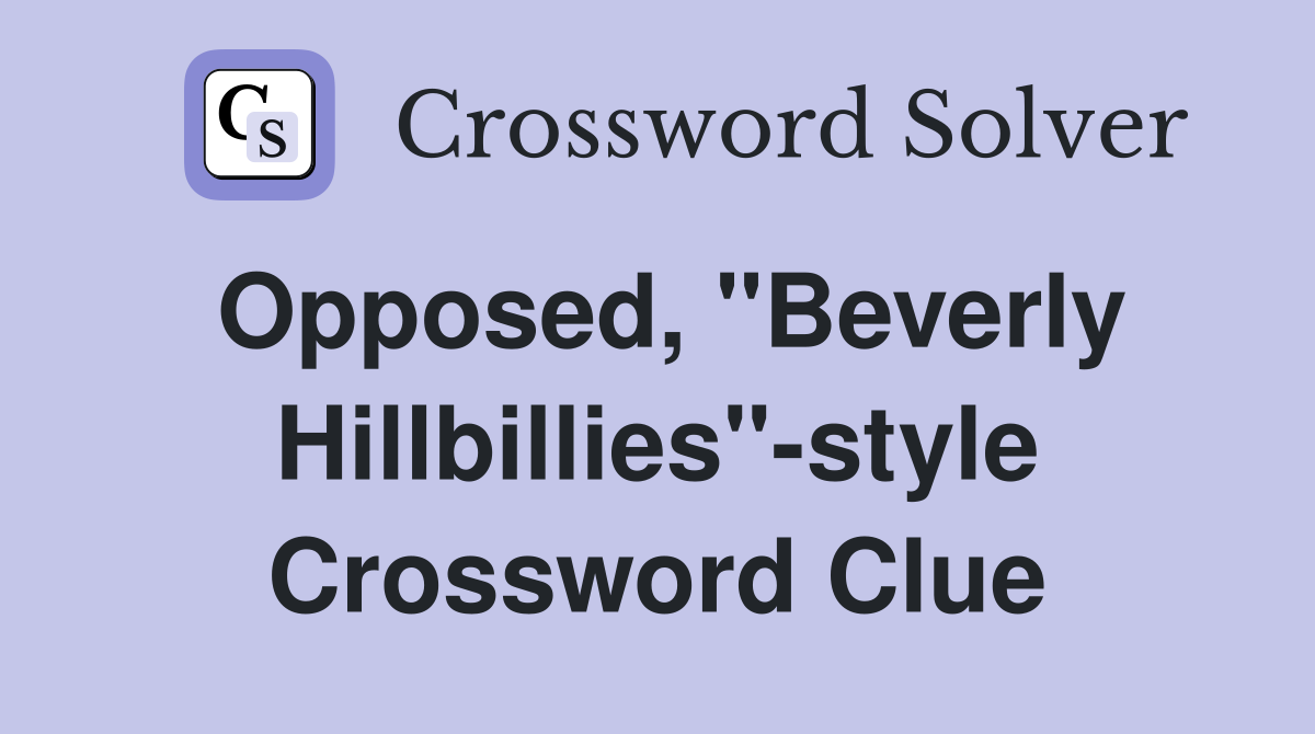 Opposed, "Beverly Hillbillies"-style Crossword Clue