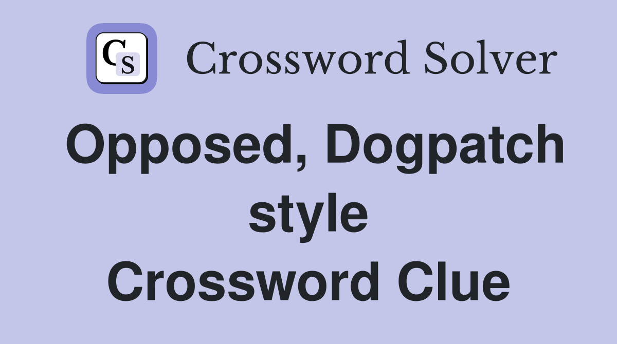 Opposed, Dogpatch style Crossword Clue
