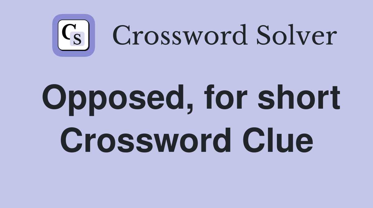 Opposed, for short Crossword Clue