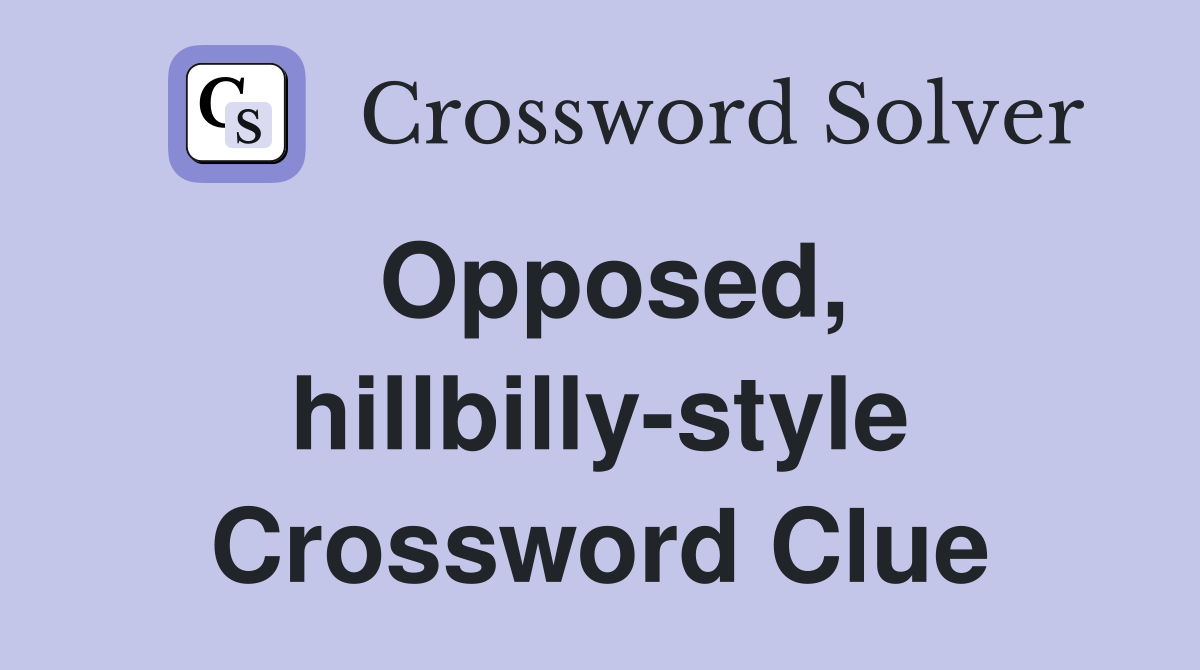 Opposed, hillbilly-style Crossword Clue
