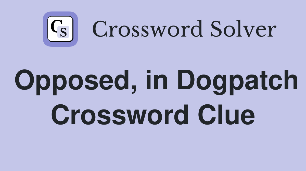 Opposed, in Dogpatch Crossword Clue