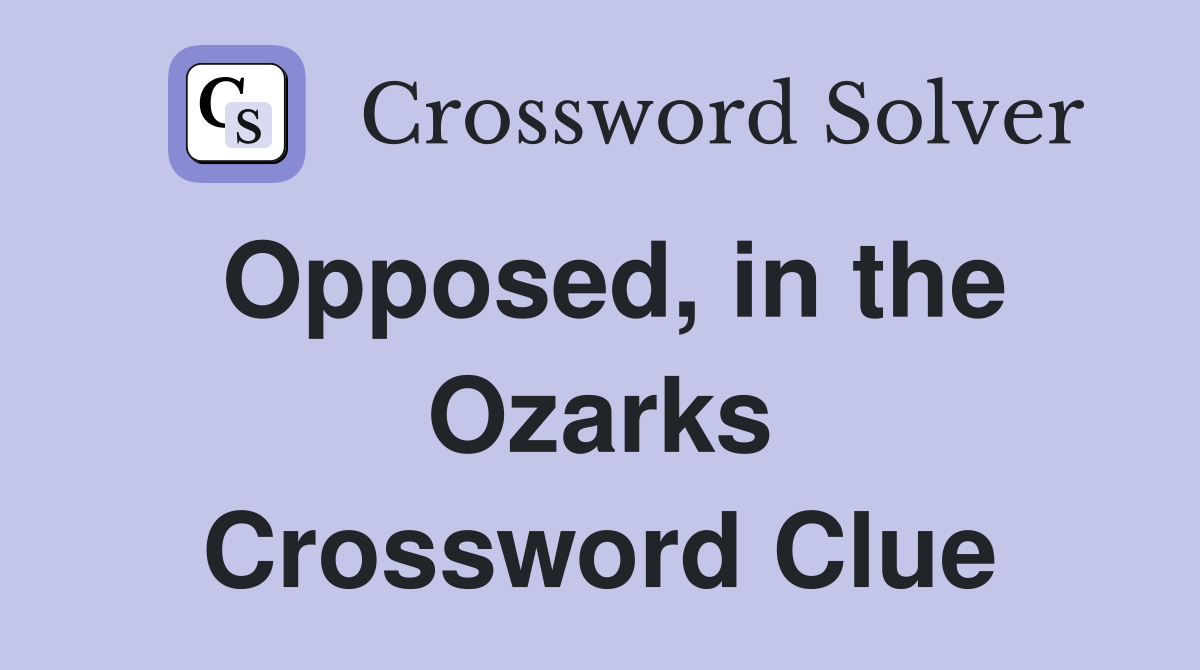 Opposed, in the Ozarks Crossword Clue