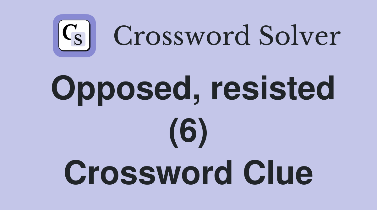 Opposed, resisted (6) Crossword Clue