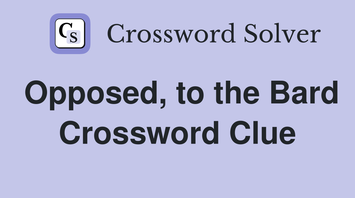 Opposed, to the Bard Crossword Clue