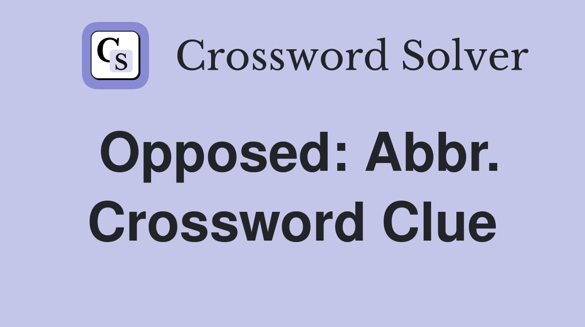Opposed: Abbr. Crossword Clue