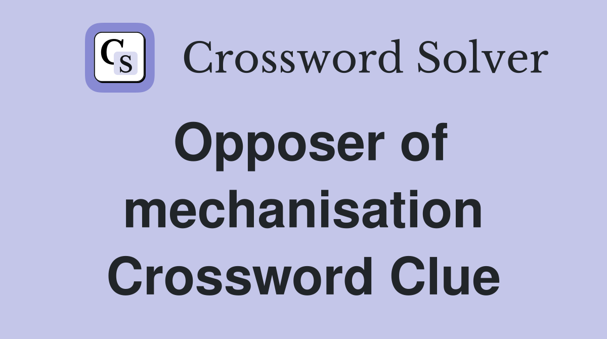 Opposer of mechanisation Crossword Clue