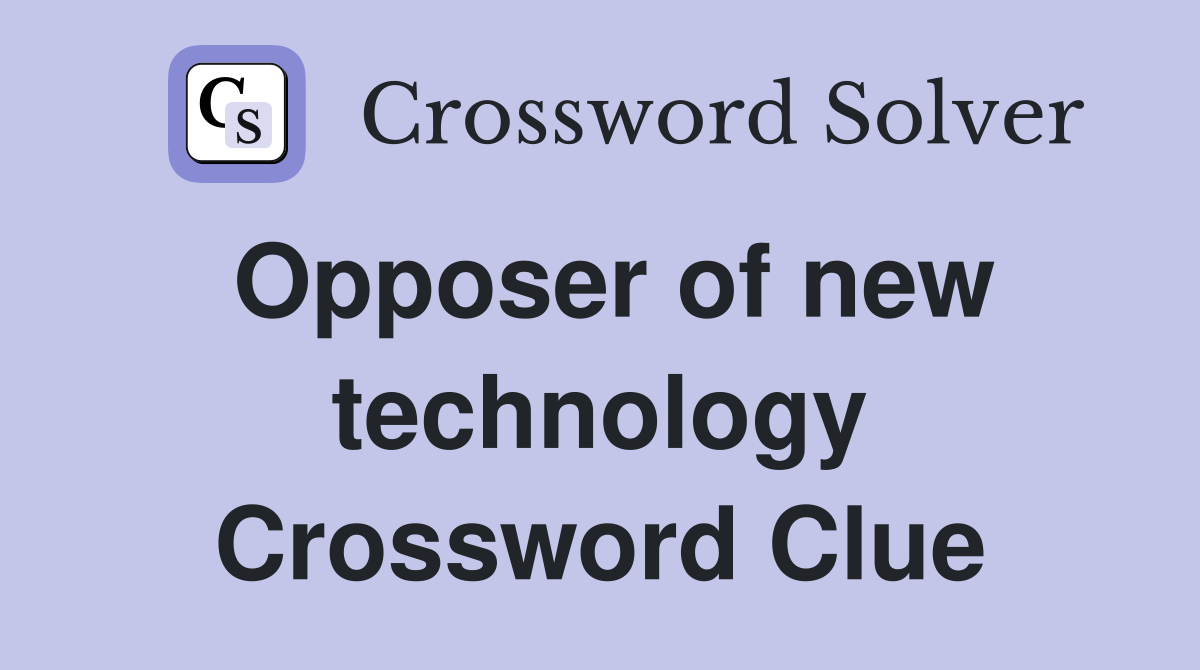 Opposer of new technology Crossword Clue