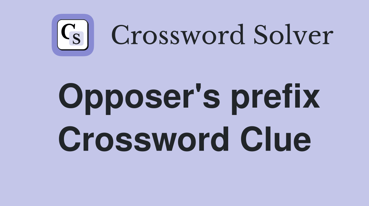 Opposer's prefix Crossword Clue