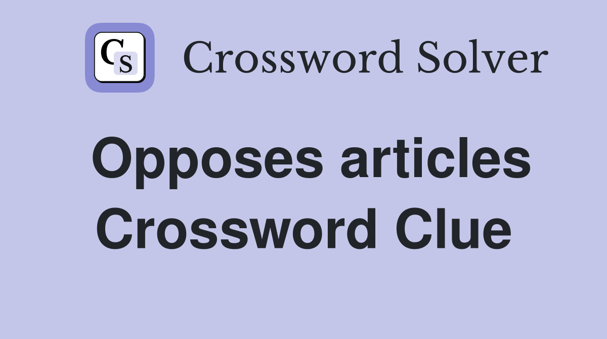 Opposes articles Crossword Clue