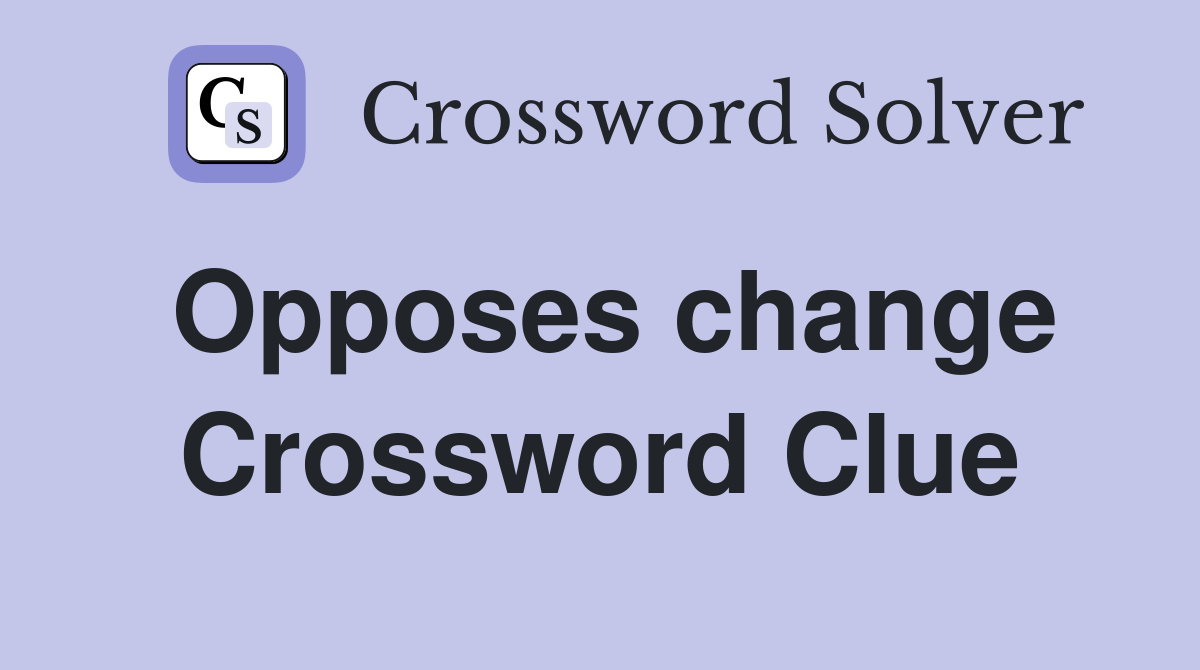 Opposes change Crossword Clue
