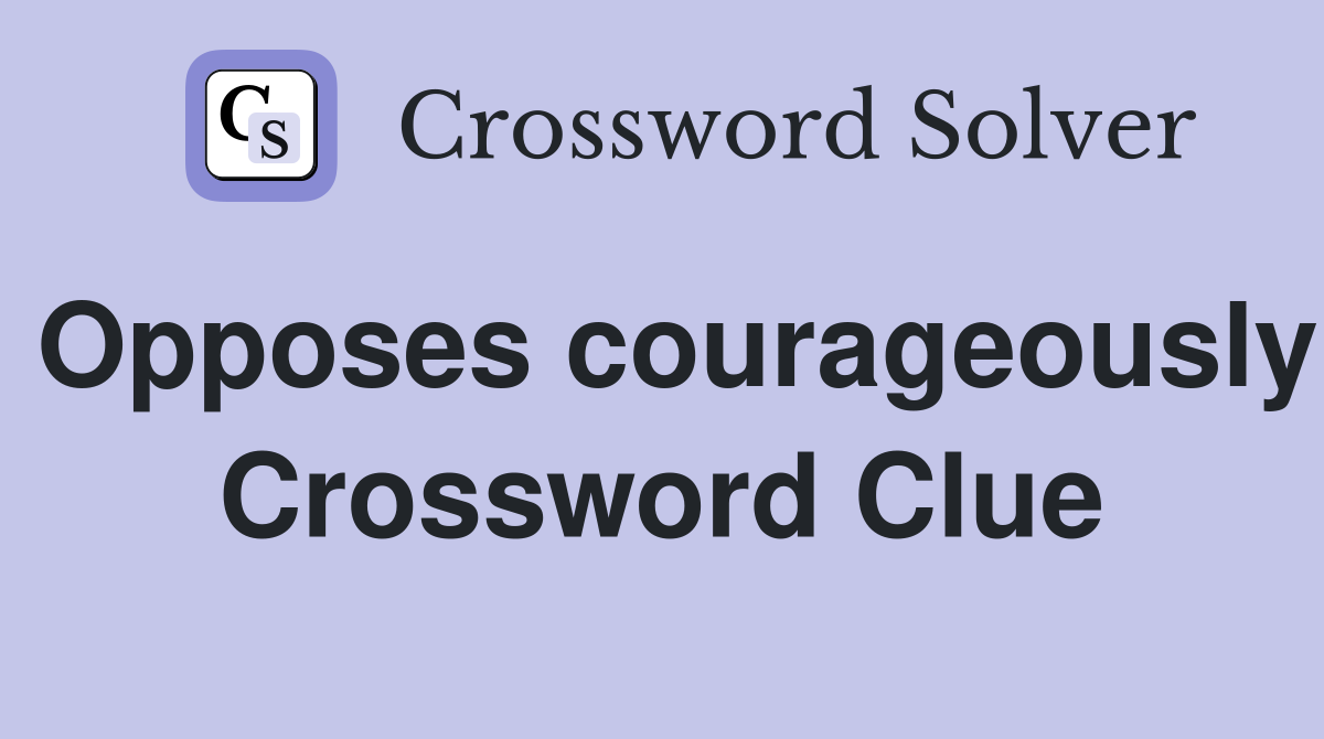 Opposes courageously Crossword Clue