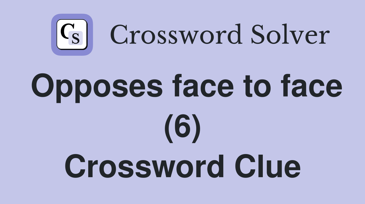 Opposes face to face (6) Crossword Clue
