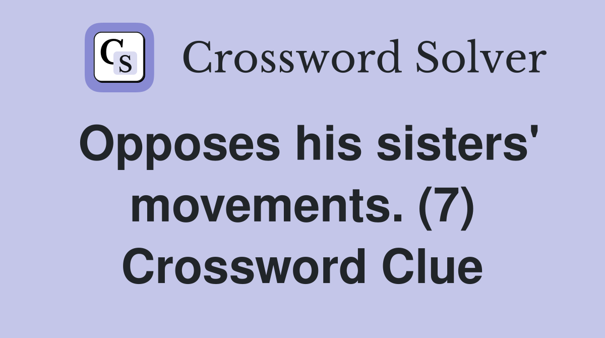 Opposes his sisters' movements. (7) Crossword Clue