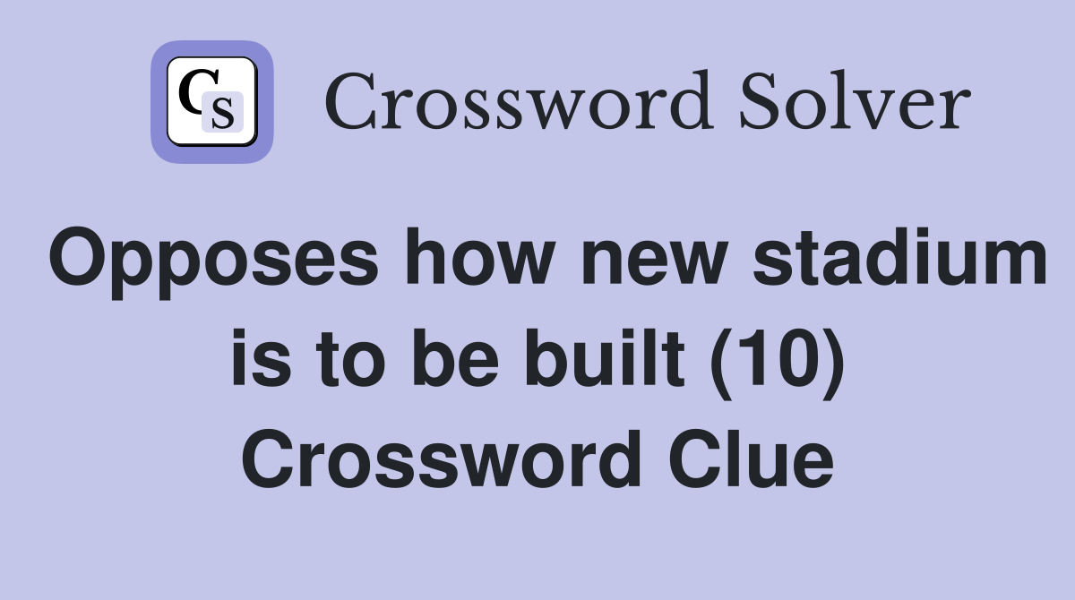 Opposes how new stadium is to be built (10) Crossword Clue