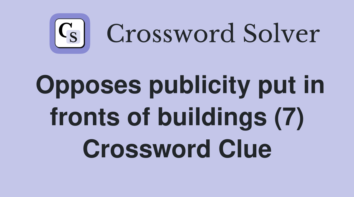 Opposes publicity put in fronts of buildings (7) Crossword Clue