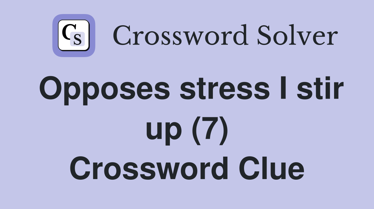 Opposes stress I stir up (7) Crossword Clue