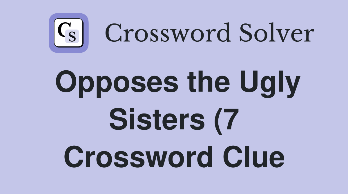 Opposes the Ugly Sisters (7) Crossword Clue Answers Crossword Solver Opposes the Ugly Sisters (7) Crossword Clue Answers Crossword Solver