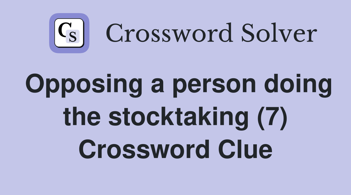 Opposing a person doing the stocktaking (7) Crossword Clue