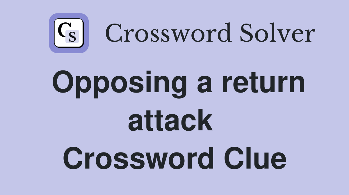 Opposing a return attack  Crossword Clue