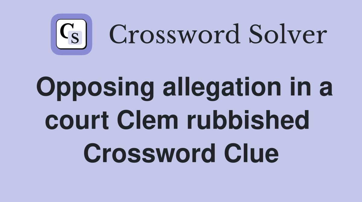Opposing allegation in a court Clem rubbished  Crossword Clue