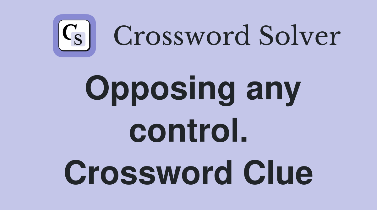 Opposing any control. Crossword Clue