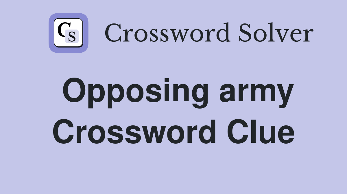 Opposing army Crossword Clue