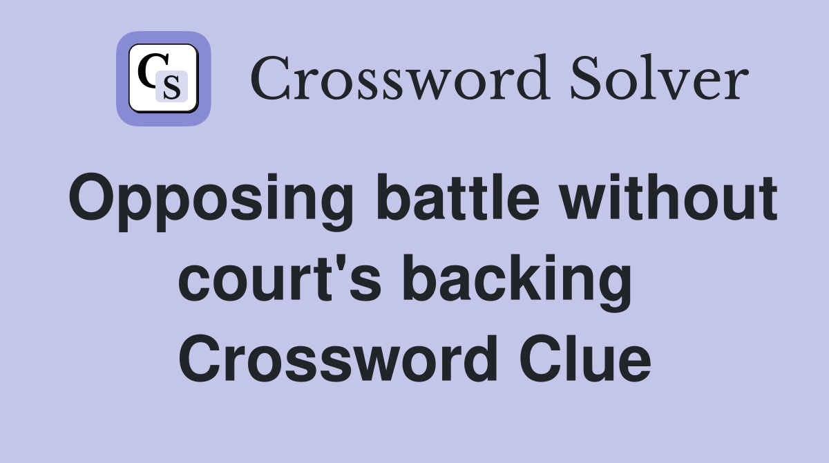 Opposing battle without court's backing  Crossword Clue