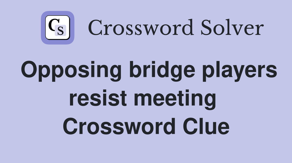 Opposing bridge players resist meeting  Crossword Clue