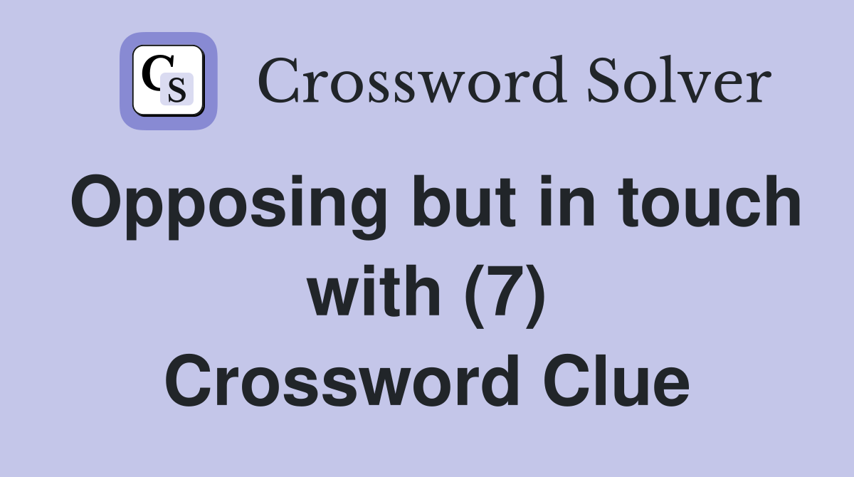 Opposing but in touch with (7) Crossword Clue