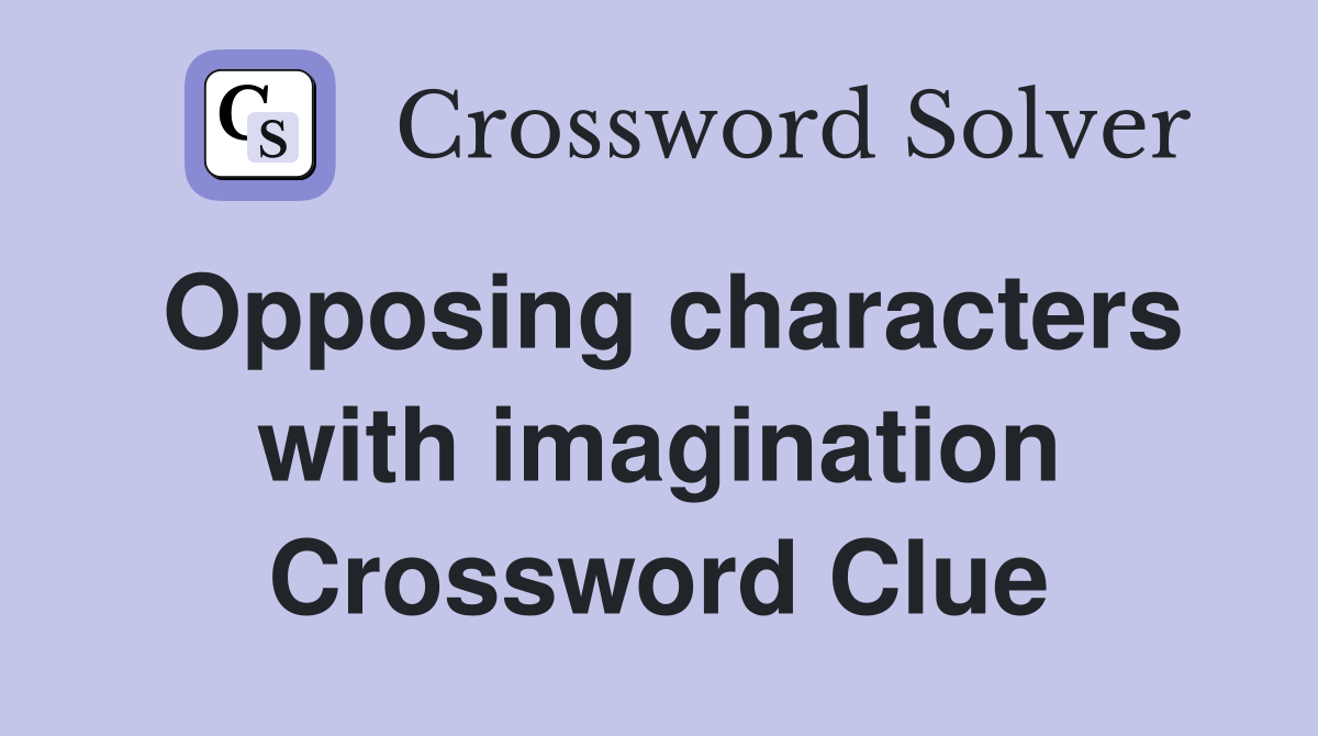 Opposing characters with imagination Crossword Clue