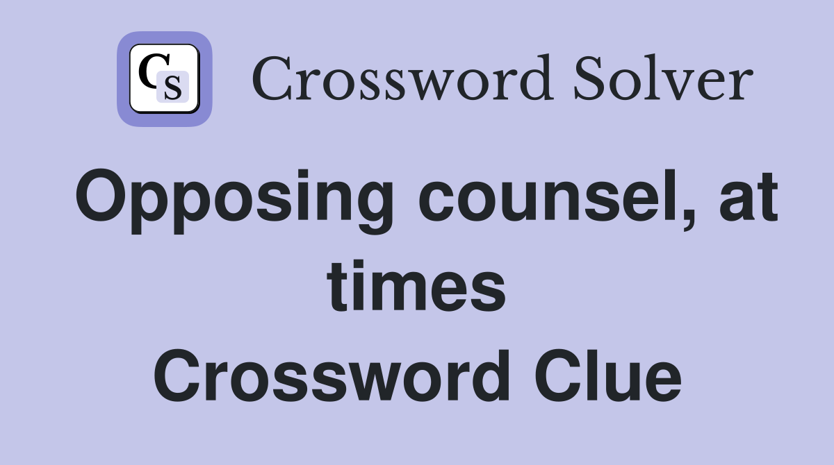 Opposing counsel, at times Crossword Clue