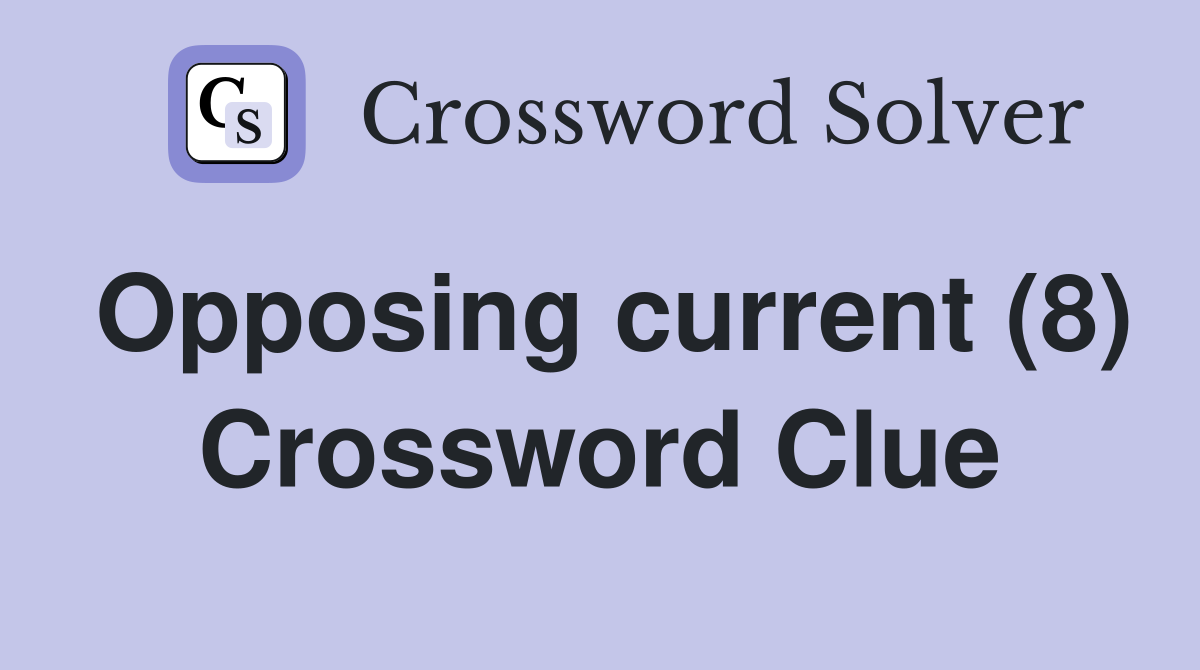 Opposing current (8) Crossword Clue