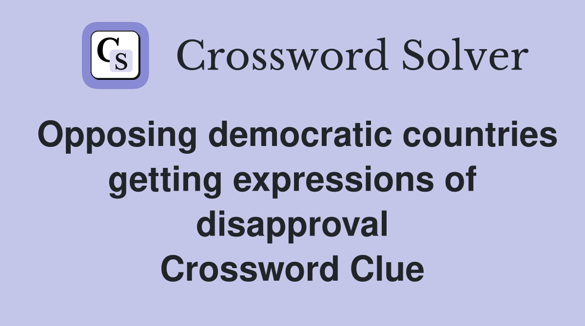 Opposing democratic countries getting expressions of disapproval Crossword Clue