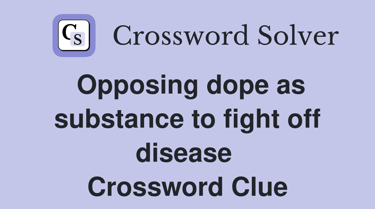 Opposing dope as substance to fight off disease  Crossword Clue