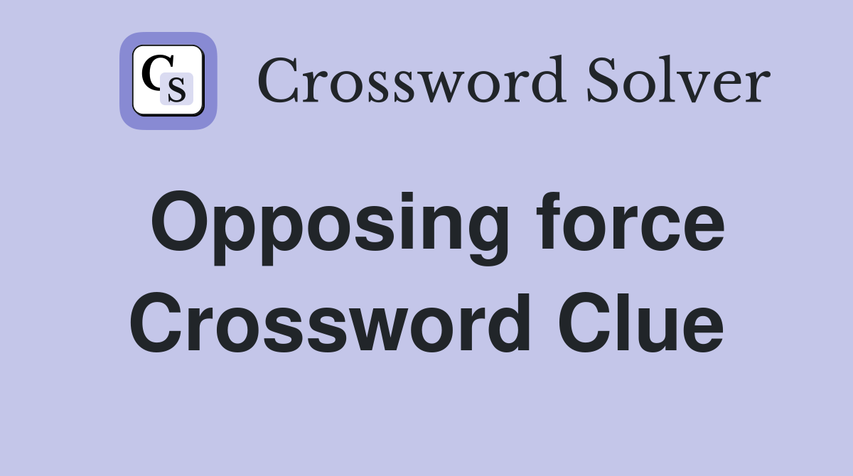 Opposing force Crossword Clue
