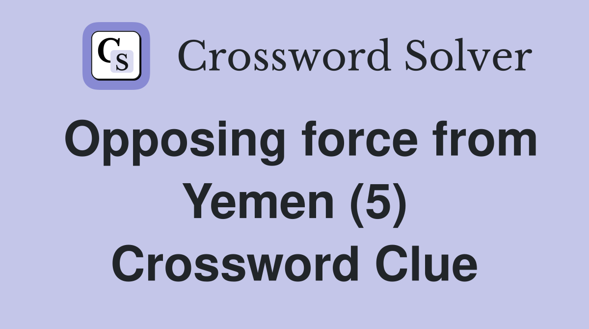 Opposing force from Yemen (5) Crossword Clue