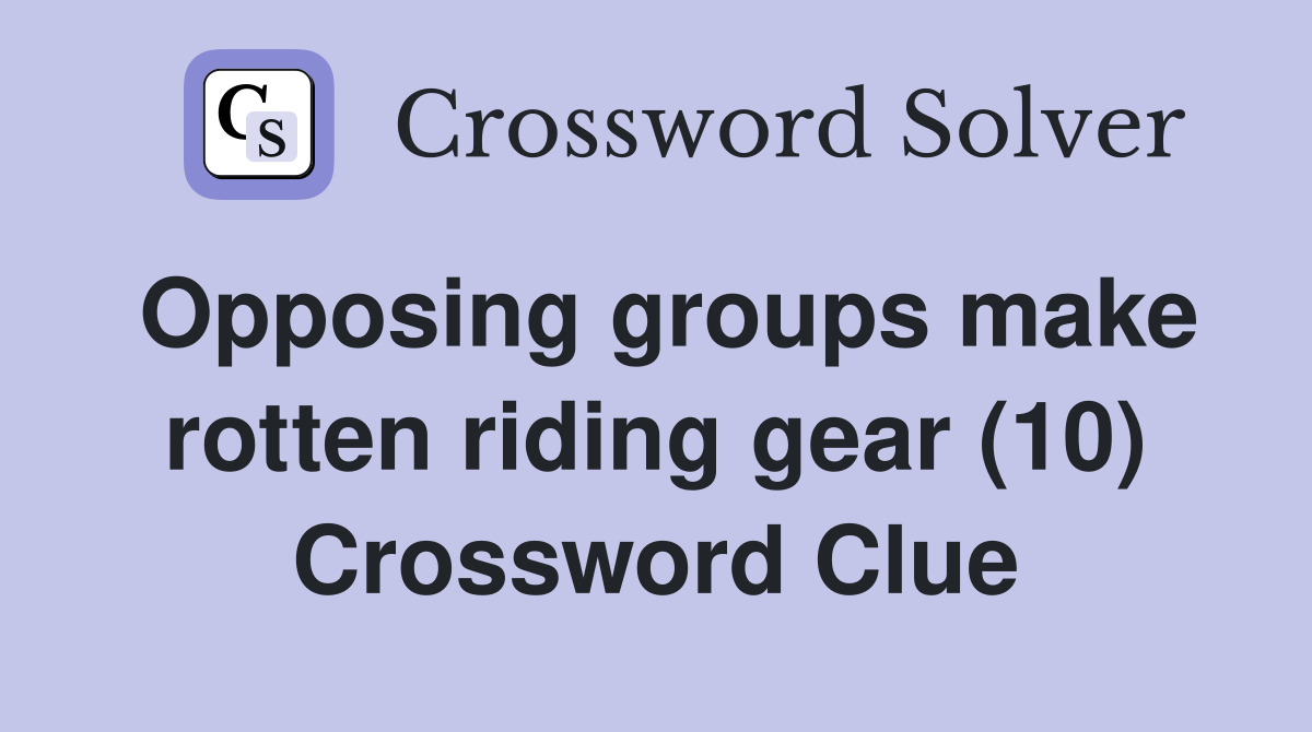 Opposing groups make rotten riding gear (10) Crossword Clue
