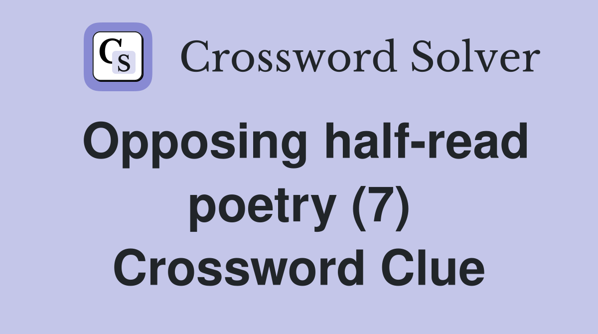 Opposing half-read poetry (7) Crossword Clue
