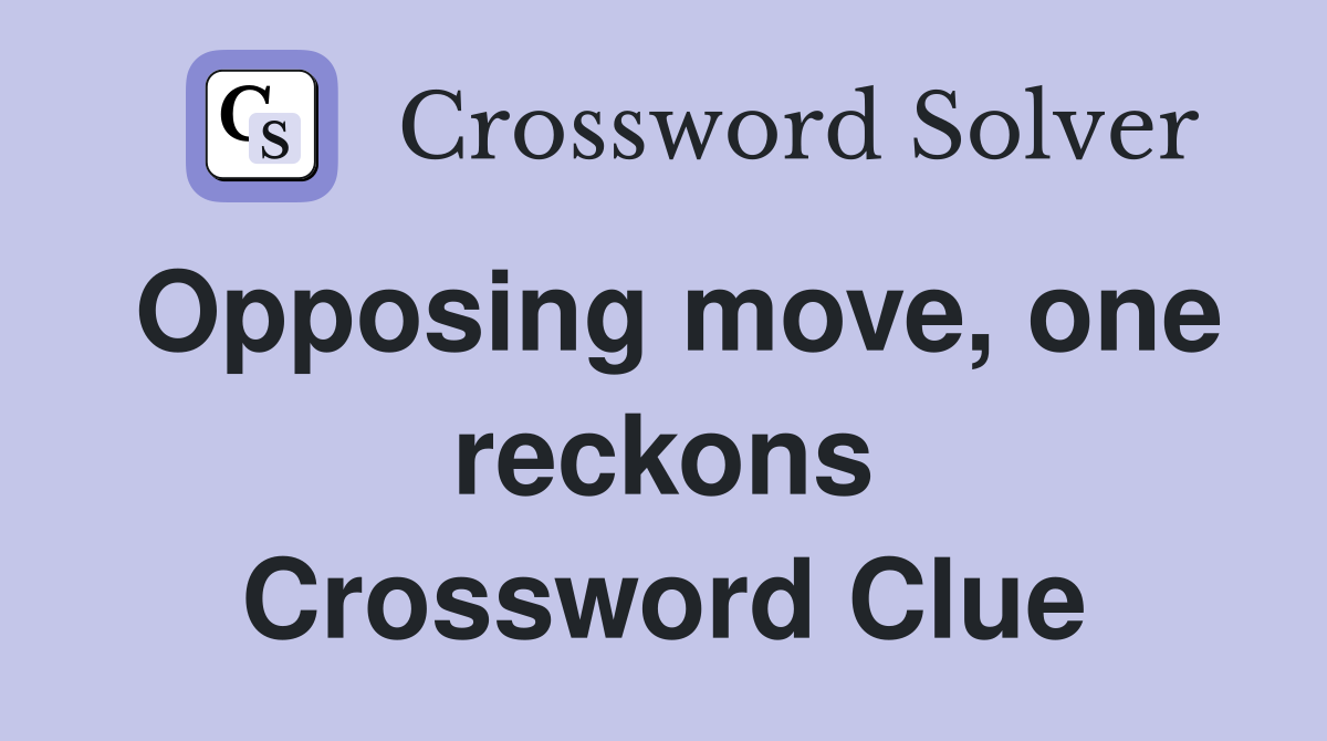Opposing move, one reckons Crossword Clue