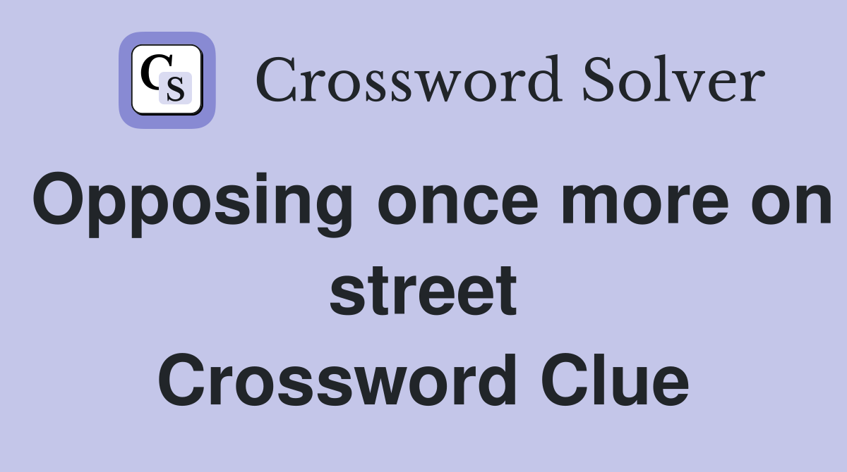 Opposing once more on street Crossword Clue
