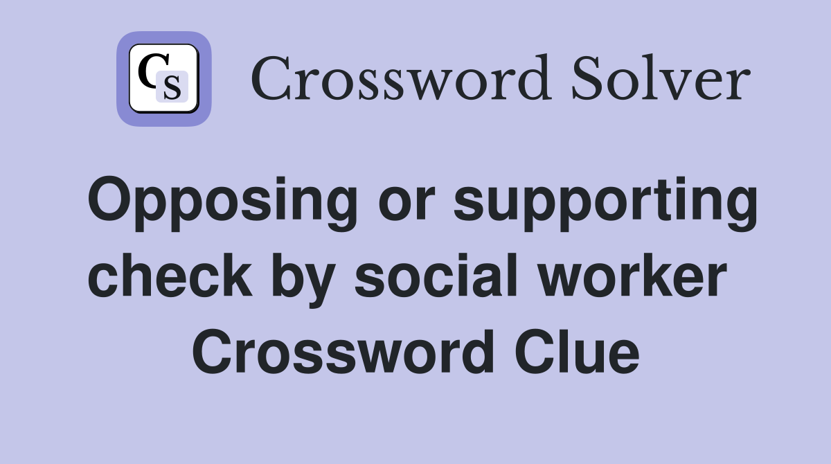 Opposing or supporting check by social worker  Crossword Clue