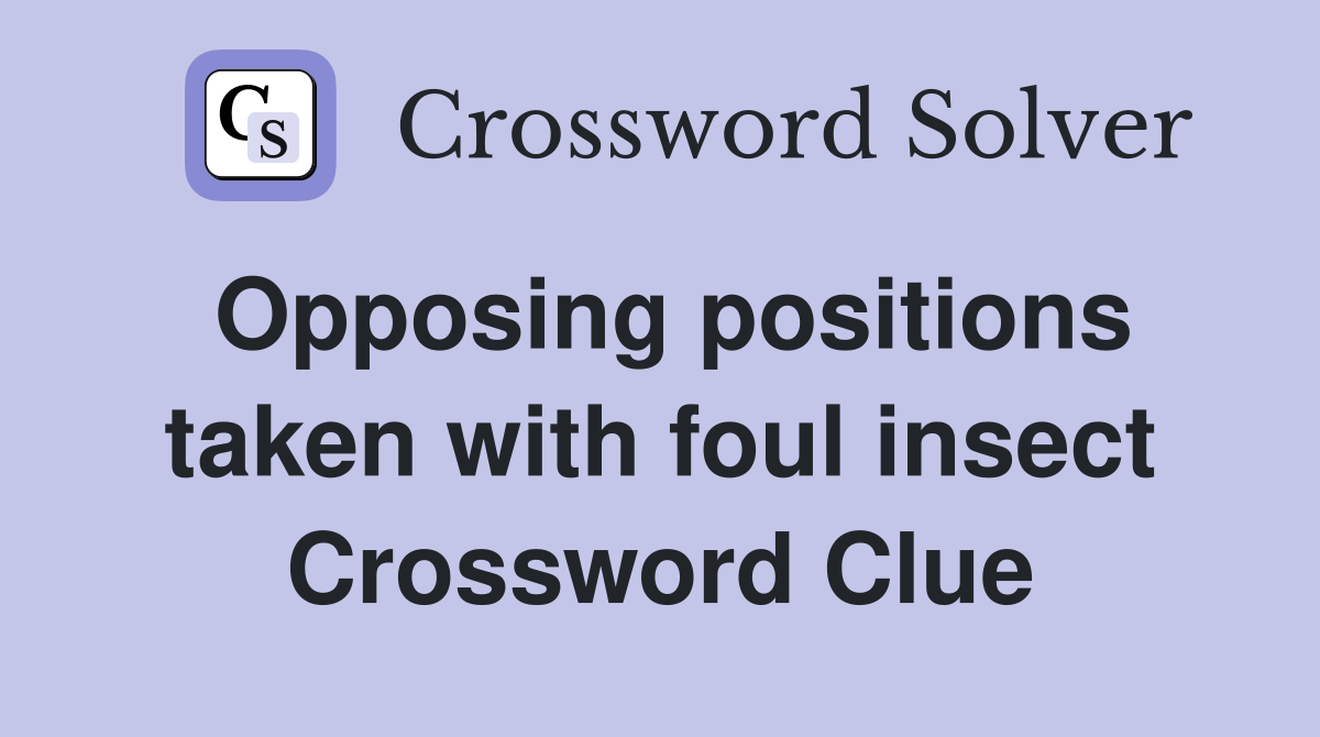 Opposing positions taken with foul insect Crossword Clue