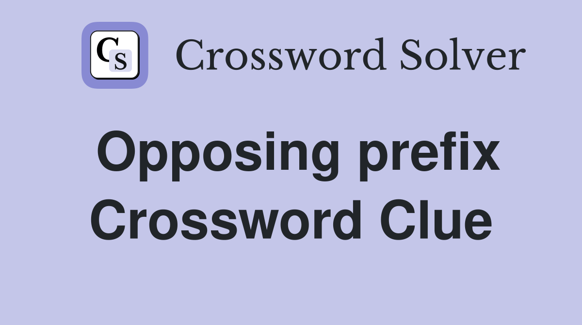 Opposing prefix Crossword Clue