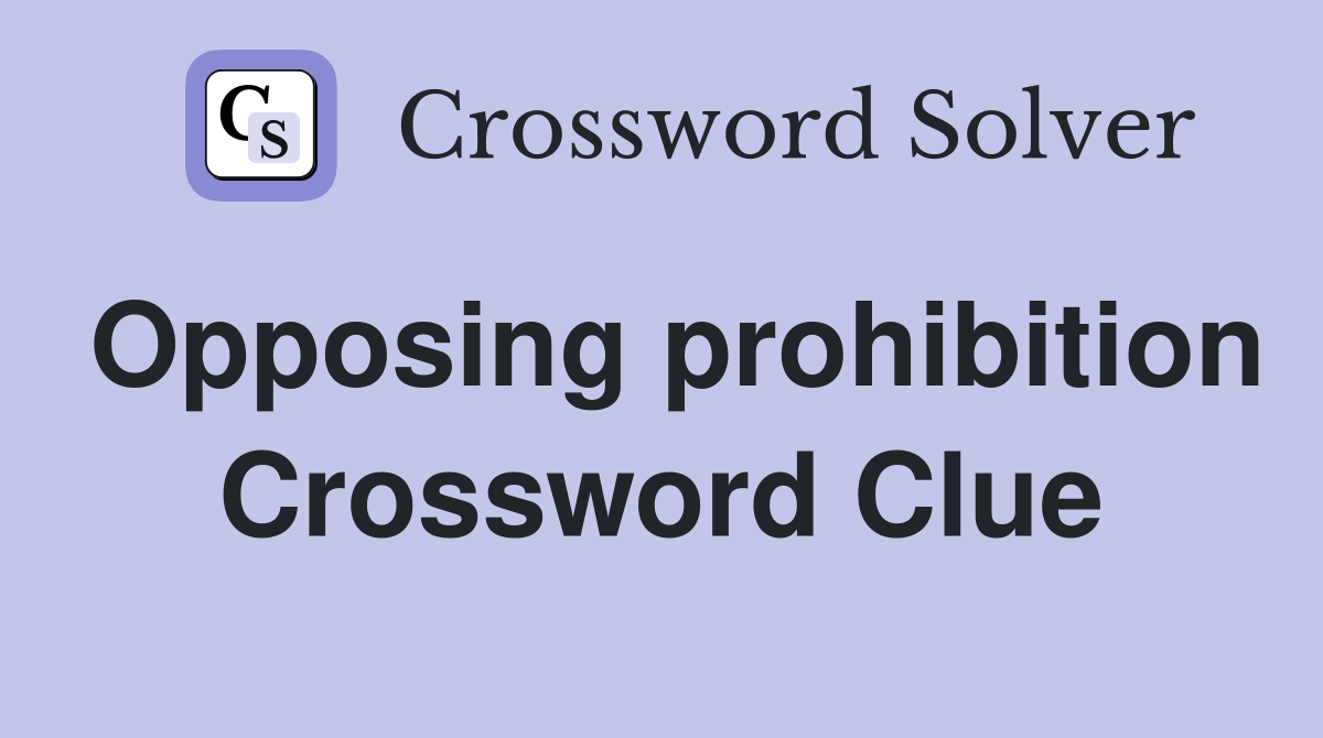 Opposing prohibition Crossword Clue