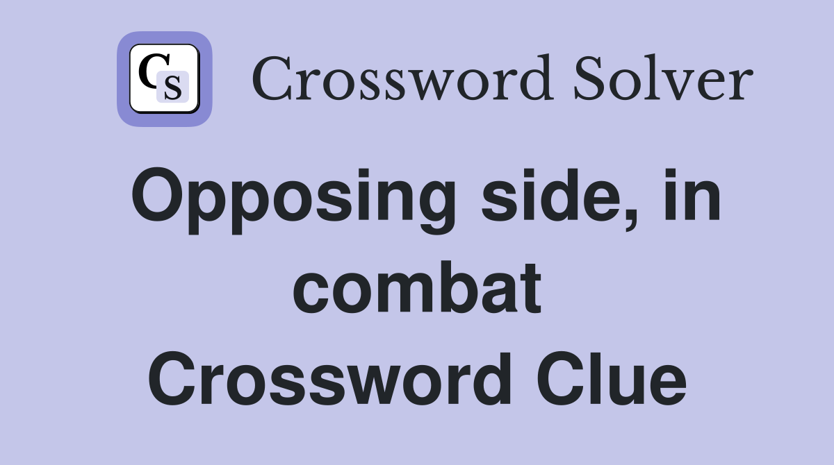 Opposing side, in combat Crossword Clue