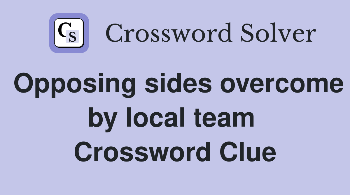 Opposing sides overcome by local team  Crossword Clue