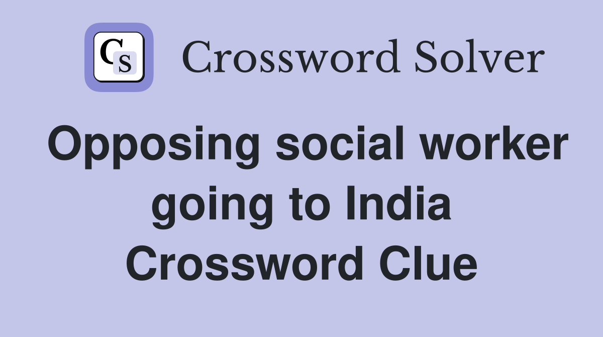 Opposing social worker going to India Crossword Clue