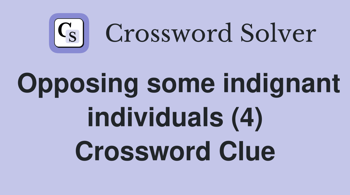 Opposing some indignant individuals (4) Crossword Clue